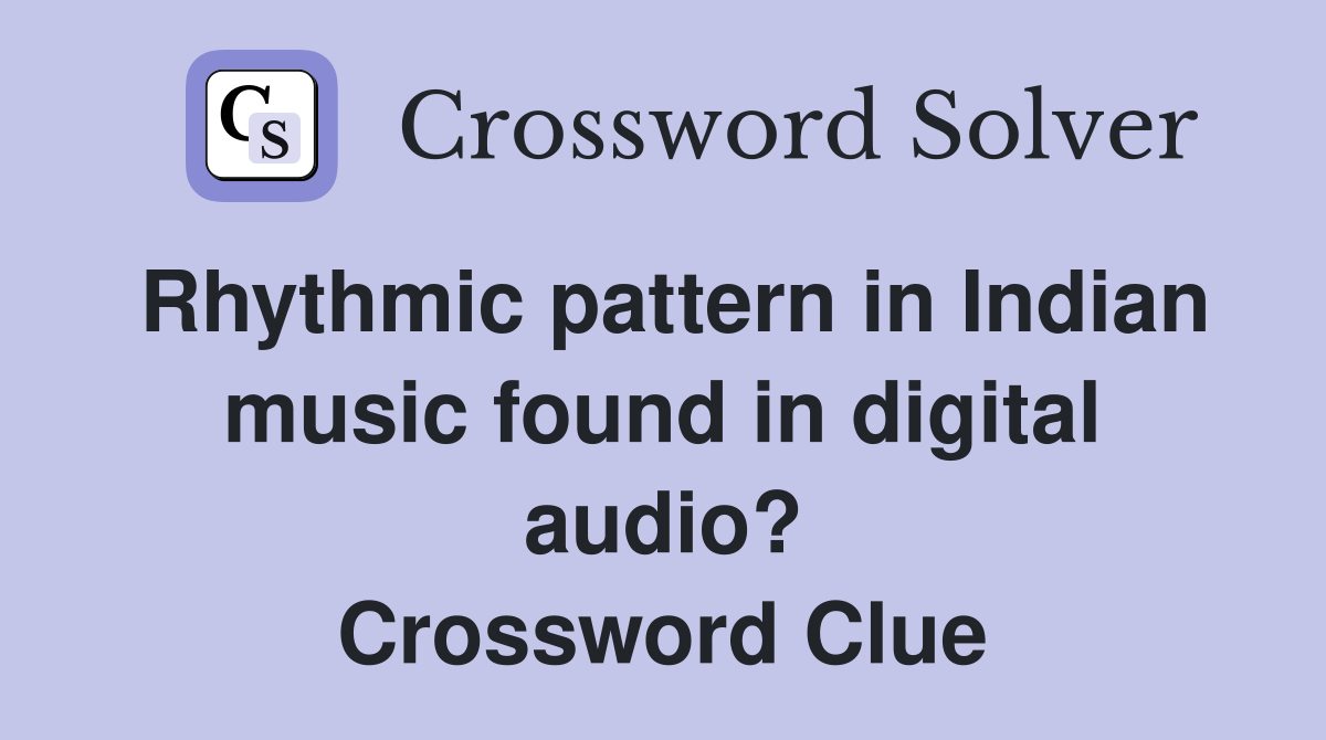 Rhythmic pattern in Indian music found in digital audio? Crossword Clue