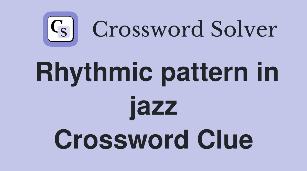 Rhythmic pattern in jazz Crossword Clue