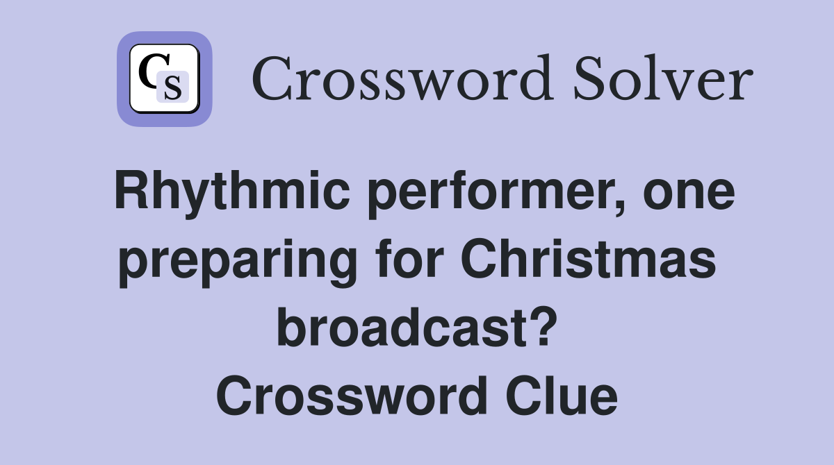 Rhythmic performer, one preparing for Christmas broadcast? Crossword Clue