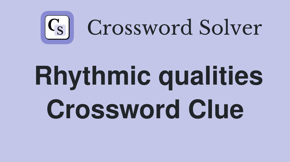 Rhythmic qualities Crossword Clue