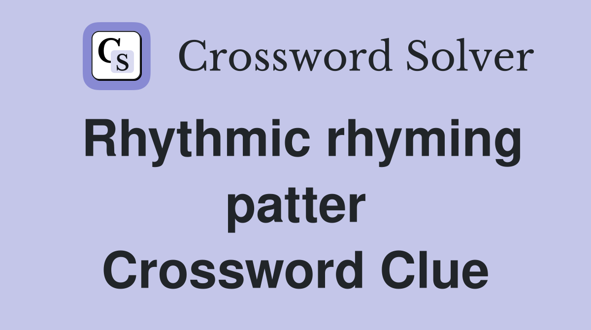 Rhythmic rhyming patter Crossword Clue