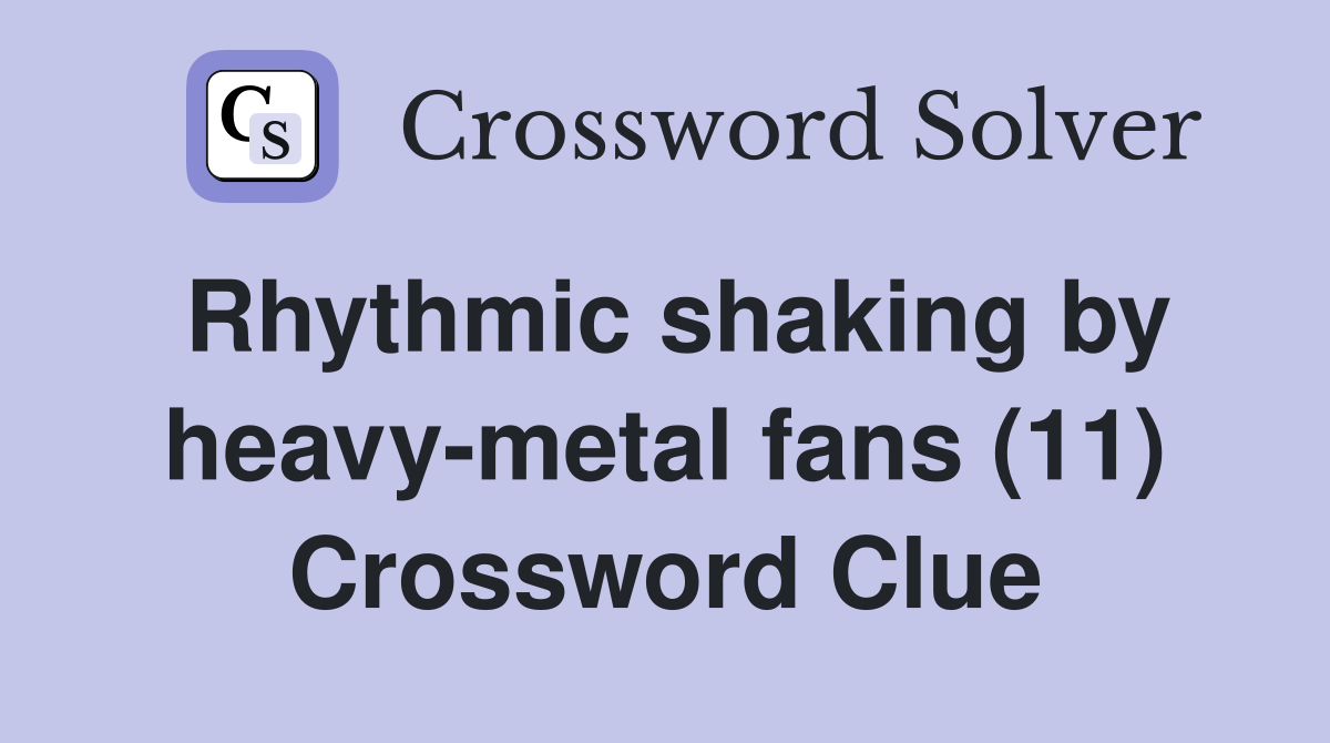 Rhythmic shaking by heavy-metal fans (11) Crossword Clue