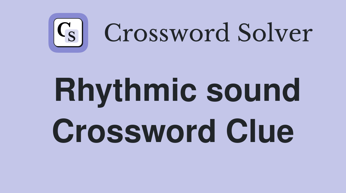 Rhythmic sound Crossword Clue