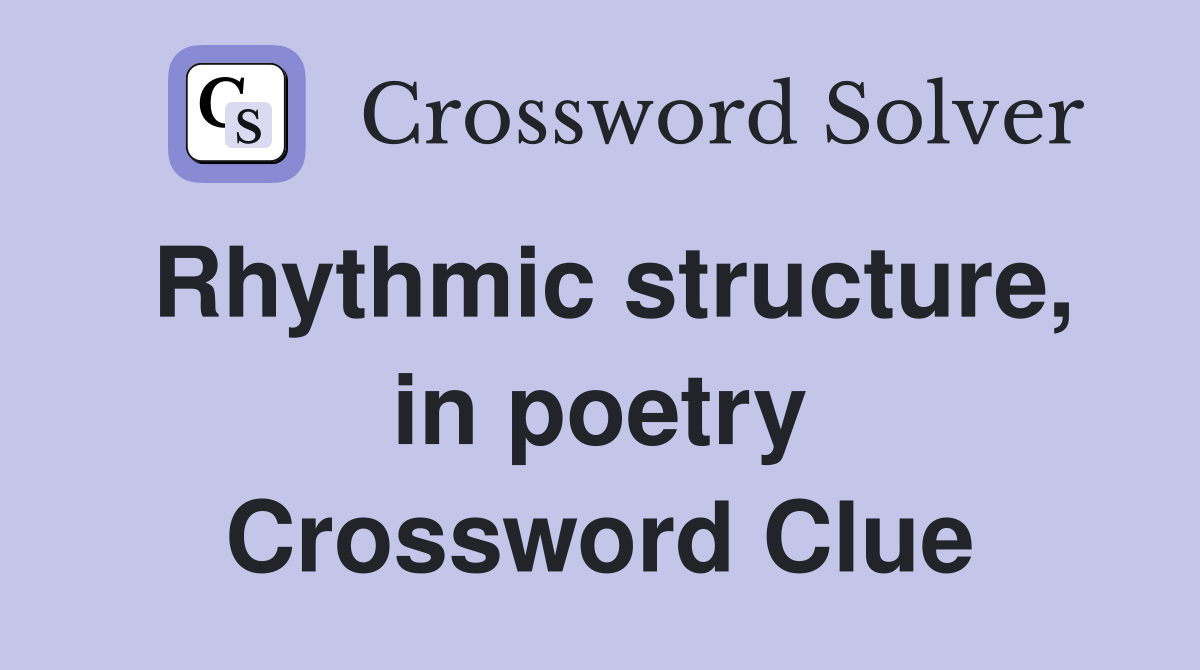 Rhythmic structure, in poetry Crossword Clue