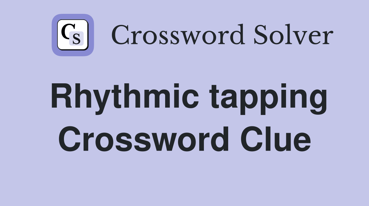 Rhythmic tapping Crossword Clue