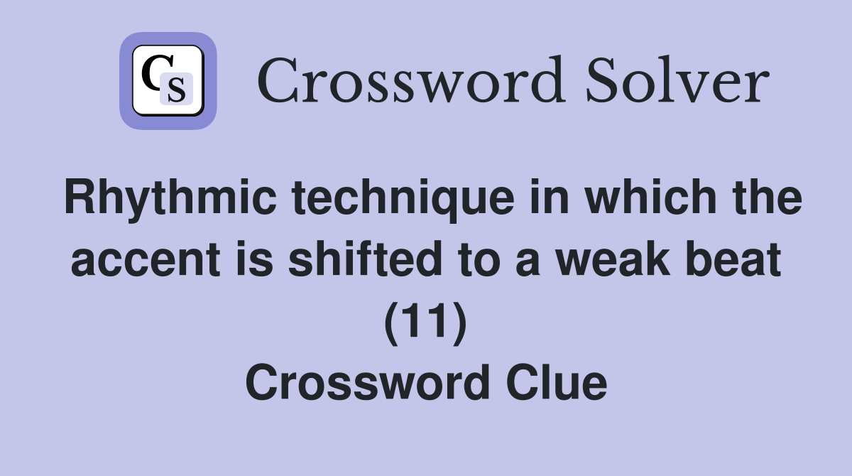 Rhythmic technique in which the accent is shifted to a weak beat (11) Crossword Clue