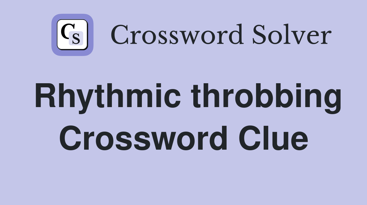 Rhythmic throbbing Crossword Clue