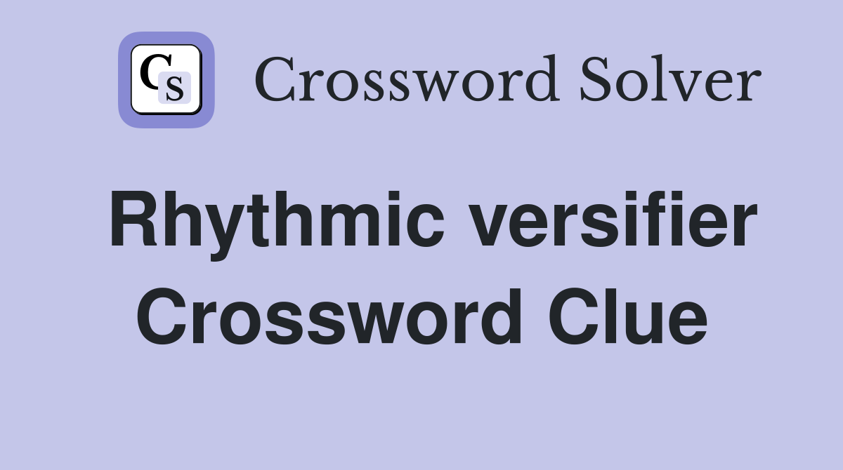 Rhythmic versifier Crossword Clue