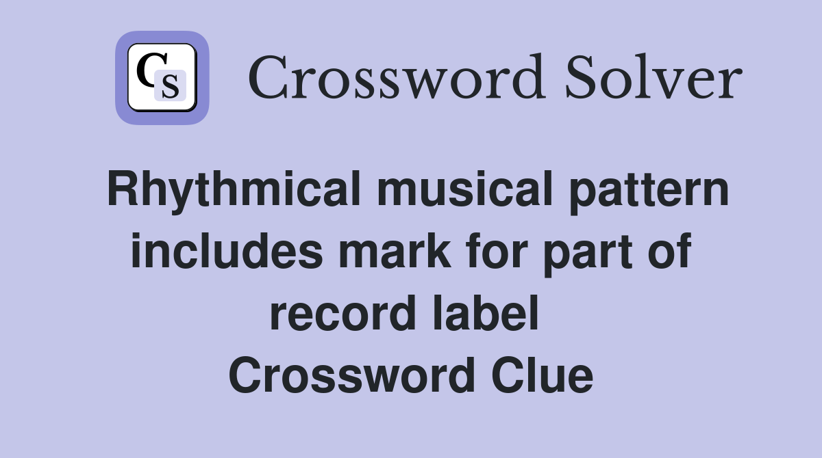 Rhythmical musical pattern includes mark for part of record label  Crossword Clue
