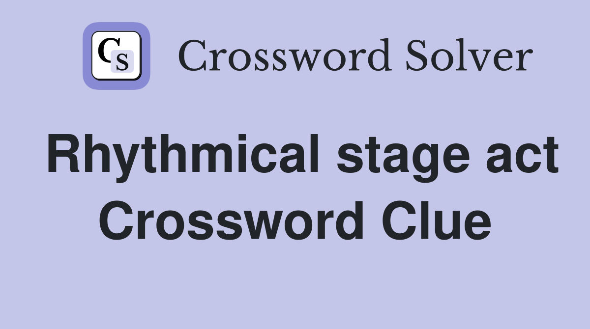 Rhythmical stage act Crossword Clue