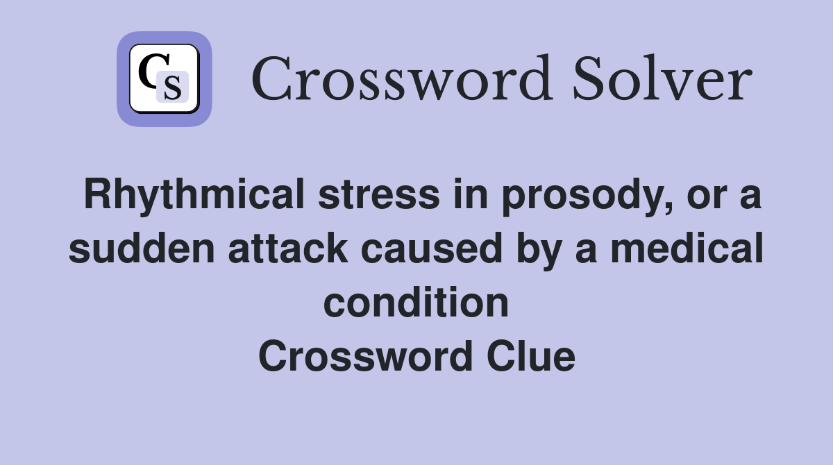 Rhythmical stress in prosody, or a sudden attack caused by a medical condition Crossword Clue