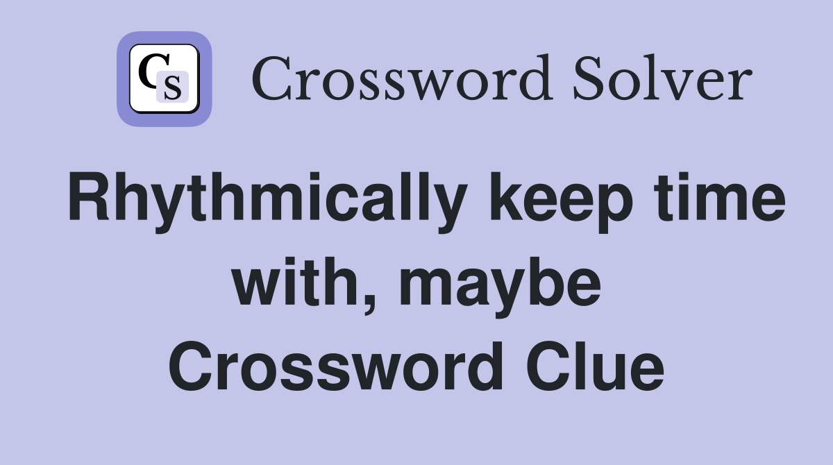 Rhythmically keep time with, maybe Crossword Clue