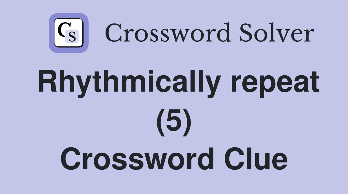 Rhythmically repeat (5) Crossword Clue