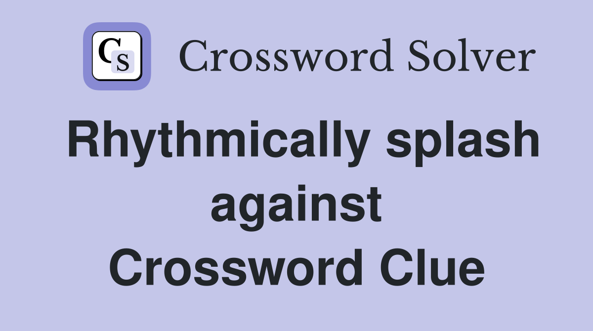 Rhythmically splash against Crossword Clue