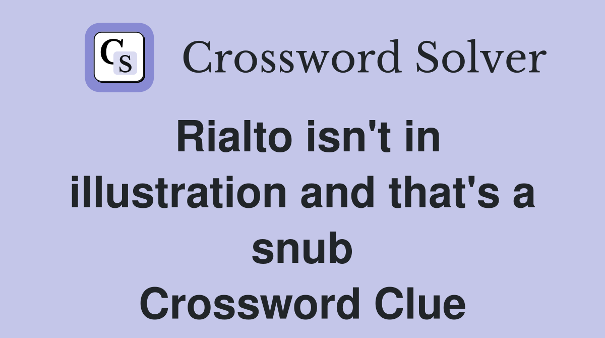Rialto isn't in illustration and that's a snub Crossword Clue