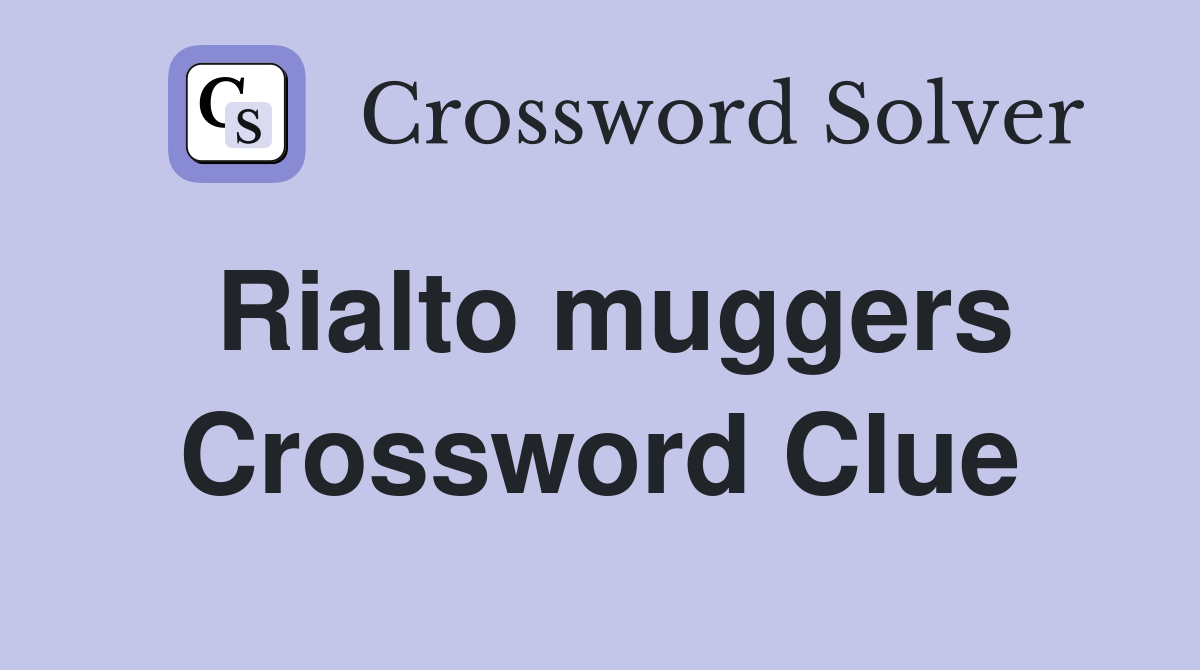 Rialto muggers Crossword Clue