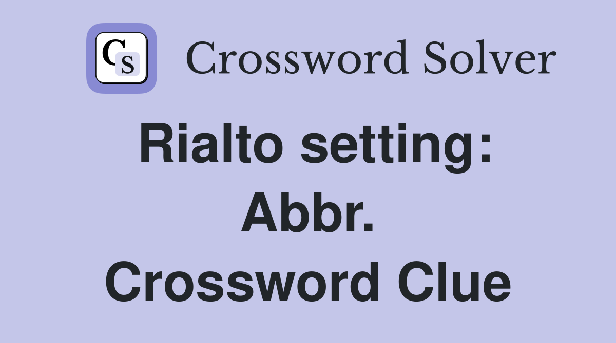Rialto setting: Abbr. Crossword Clue