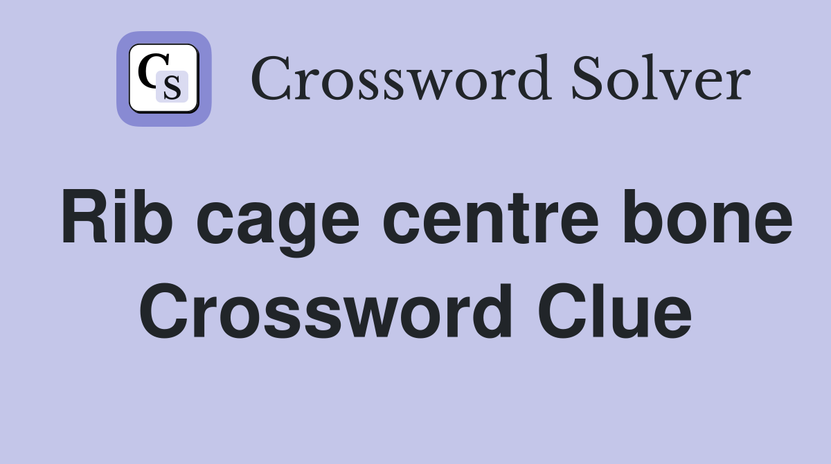 Rib cage centre bone Crossword Clue