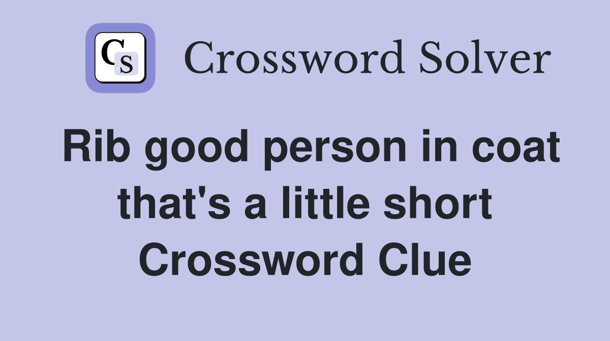 Rib good person in coat that's a little short Crossword Clue