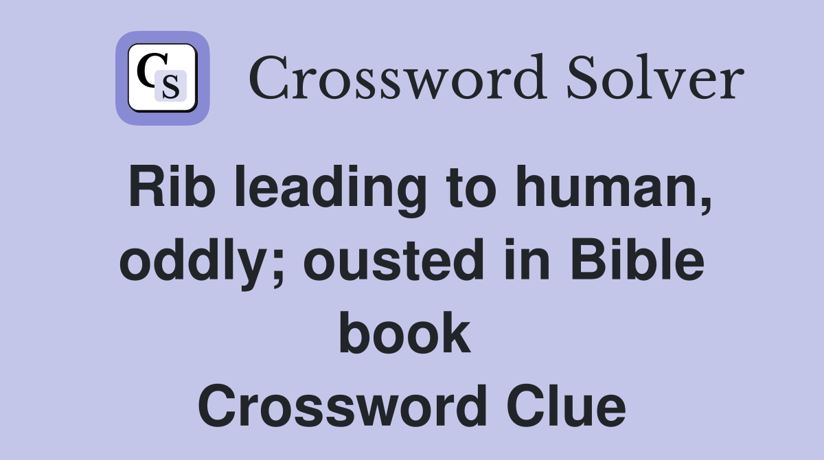 Rib leading to human, oddly; ousted in Bible book  Crossword Clue