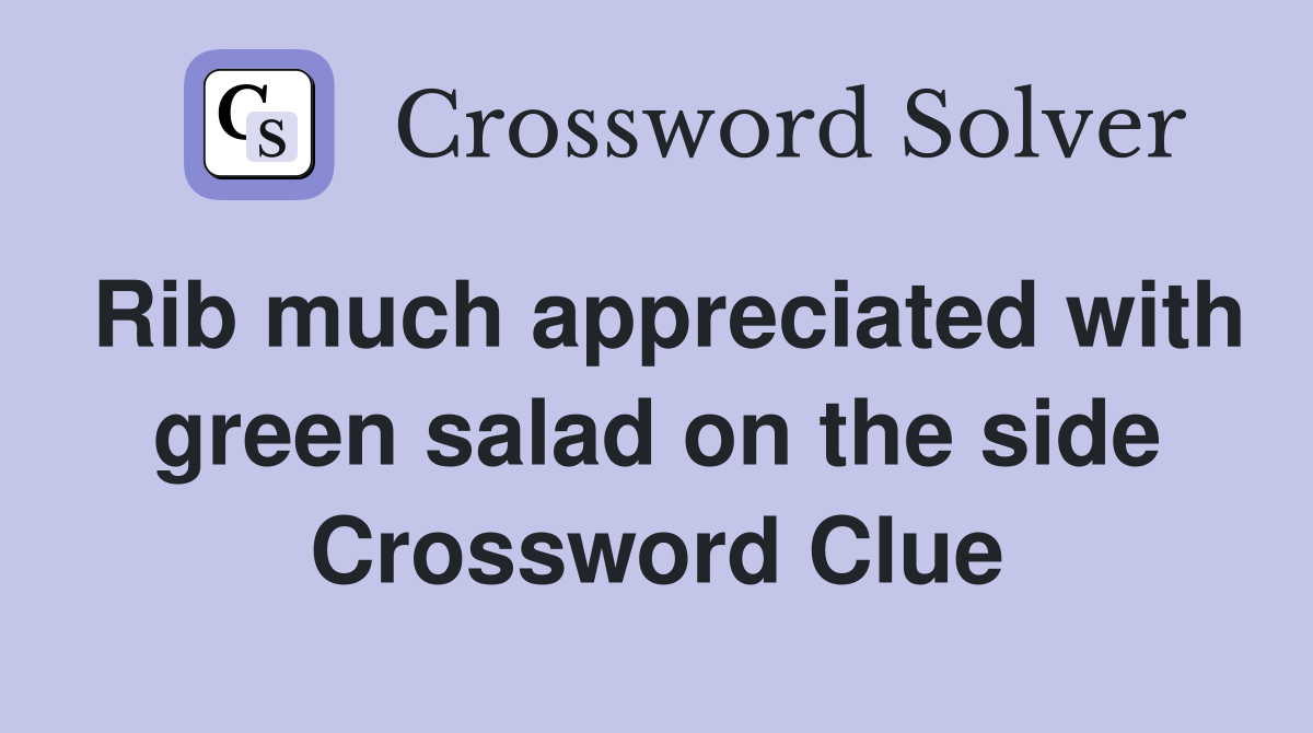 Rib much appreciated with green salad on the side Crossword Clue