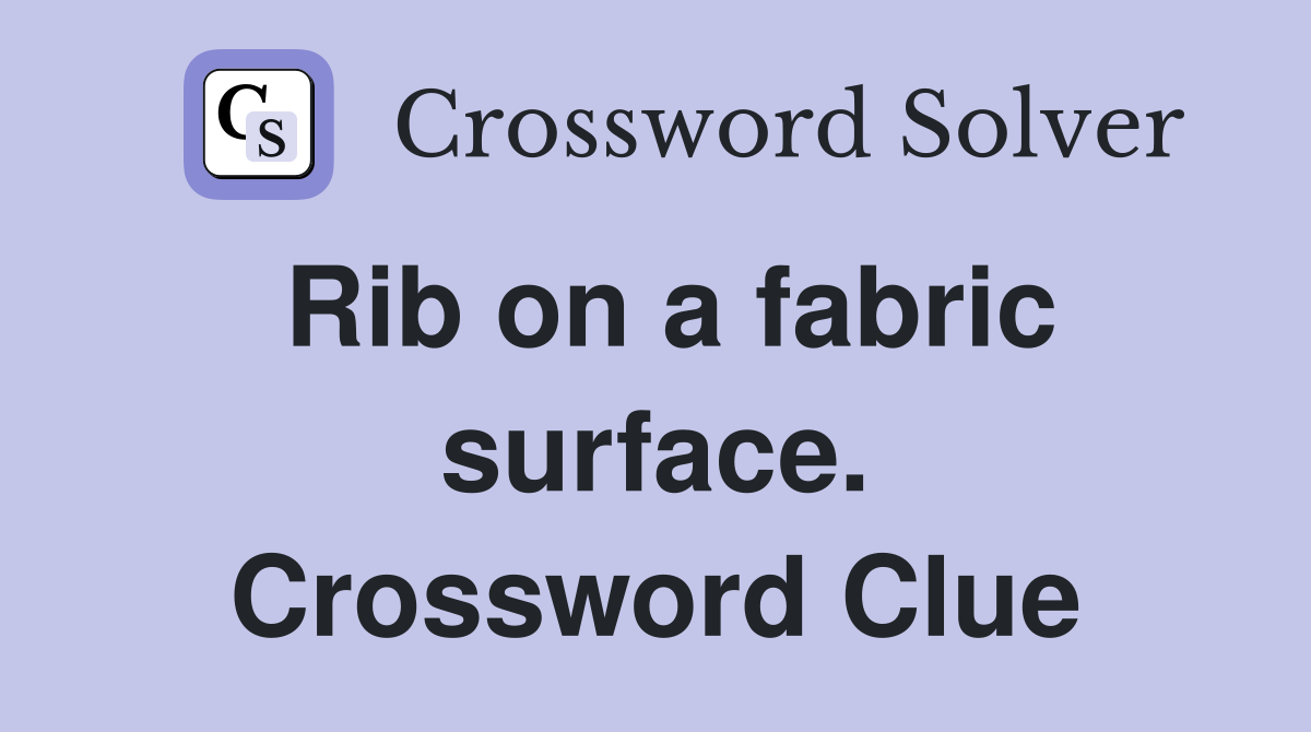 Rib on a fabric surface. Crossword Clue