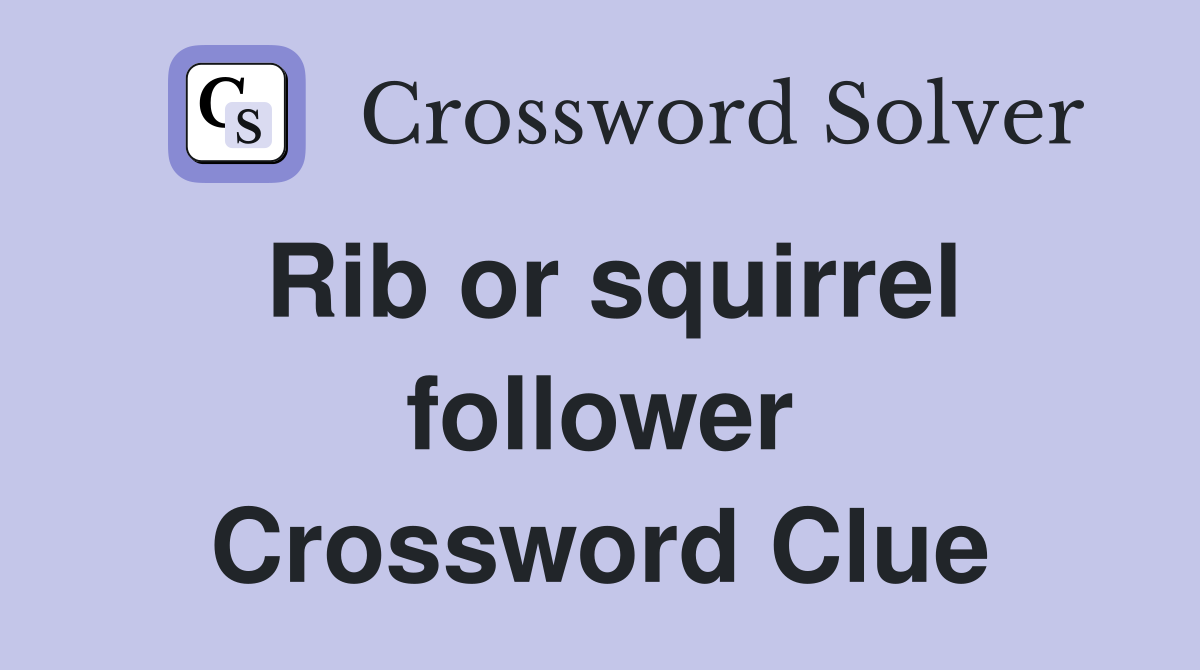 Rib or squirrel follower Crossword Clue
