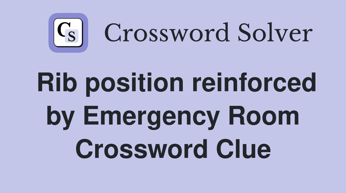 Rib position reinforced by Emergency Room Crossword Clue