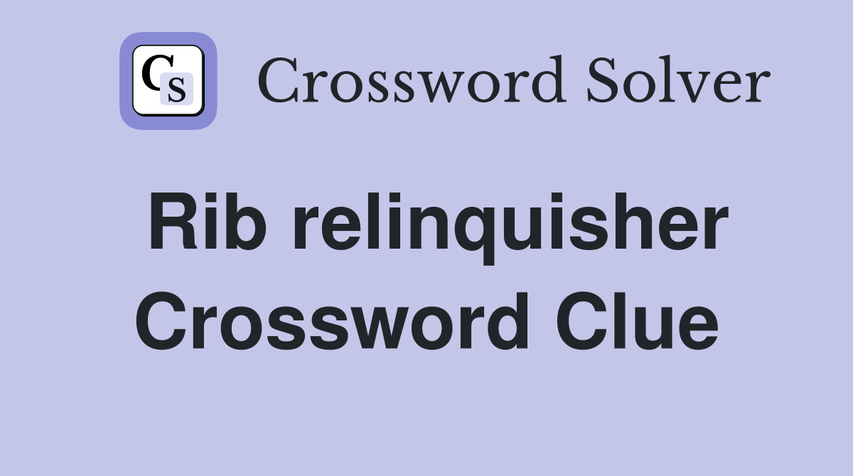 Rib relinquisher Crossword Clue