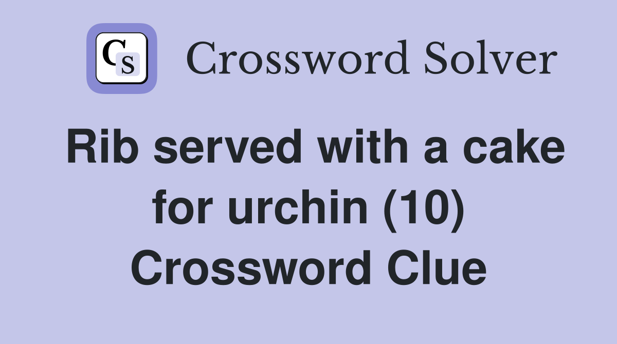Rib served with a cake for urchin (10) Crossword Clue