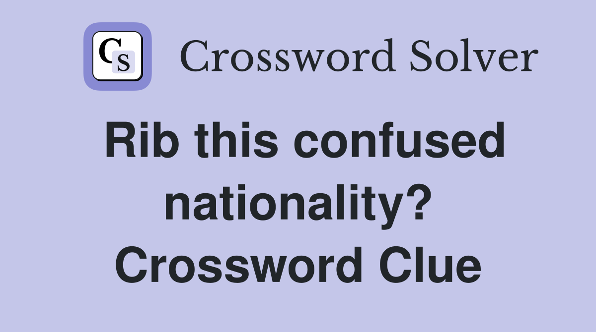 Rib this confused nationality? Crossword Clue
