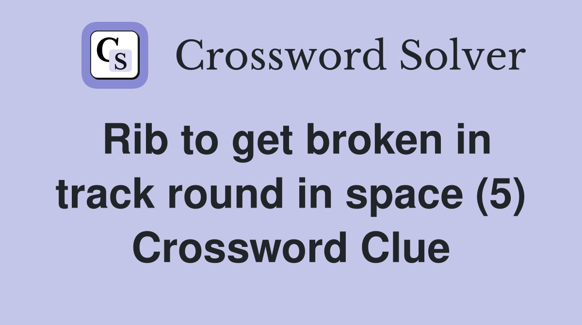 Rib to get broken in track round in space (5) Crossword Clue