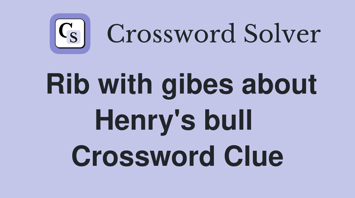 Rib with gibes about Henry's bull  Crossword Clue