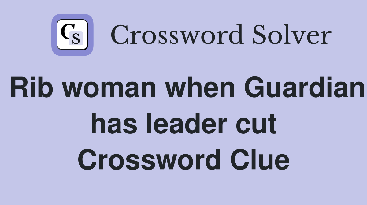 Rib woman when Guardian has leader cut Crossword Clue