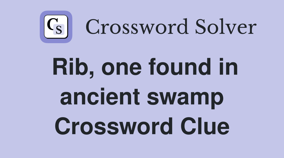 Rib, one found in ancient swamp Crossword Clue