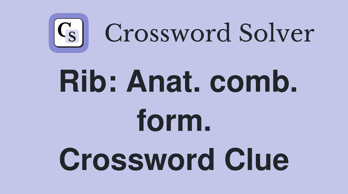 Rib: Anat. comb. form. Crossword Clue