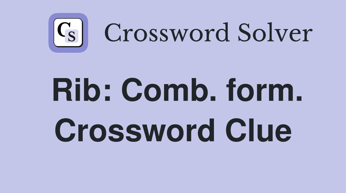 Rib: Comb. form. Crossword Clue