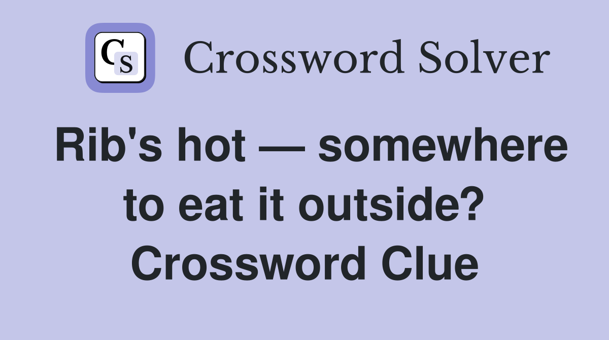 Rib's hot — somewhere to eat it outside? Crossword Clue