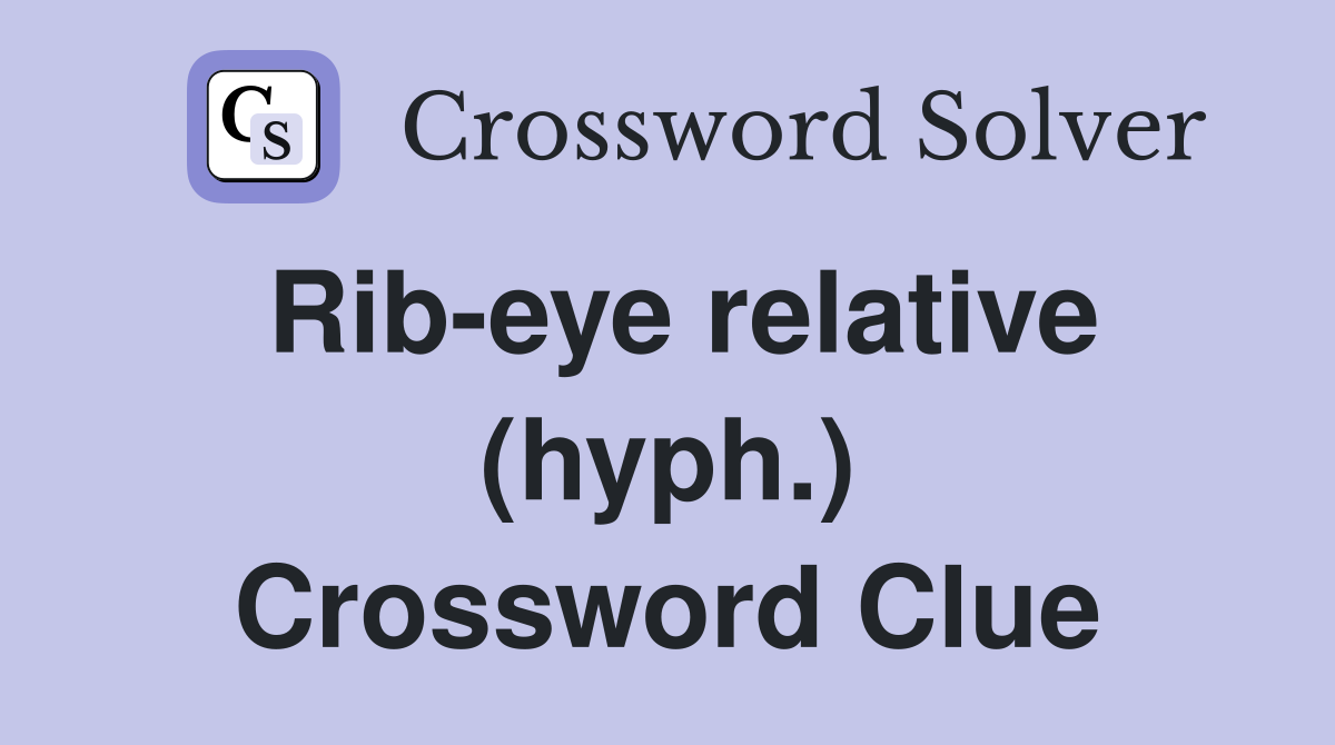 Rib-eye relative (hyph.) Crossword Clue