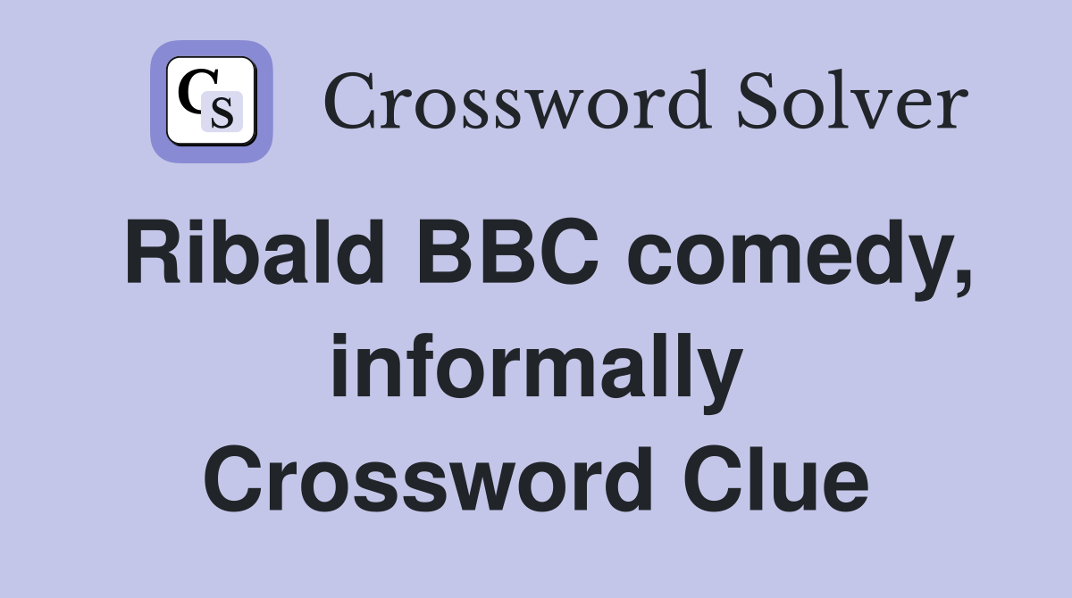 Ribald BBC comedy, informally Crossword Clue