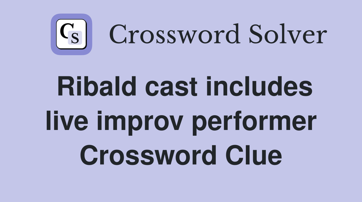 Ribald cast includes live improv performer Crossword Clue