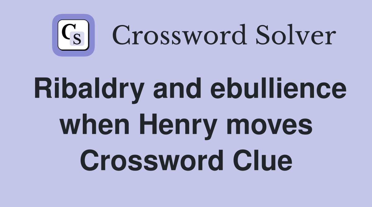 Ribaldry and ebullience when Henry moves Crossword Clue