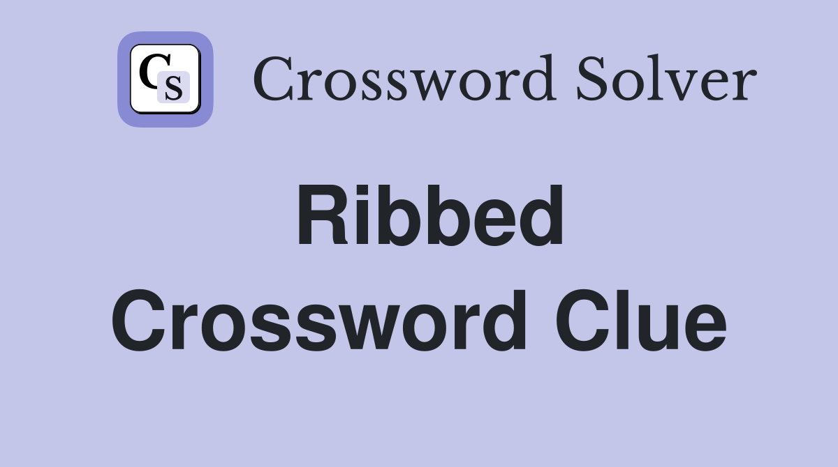 Ribbed Crossword Clue