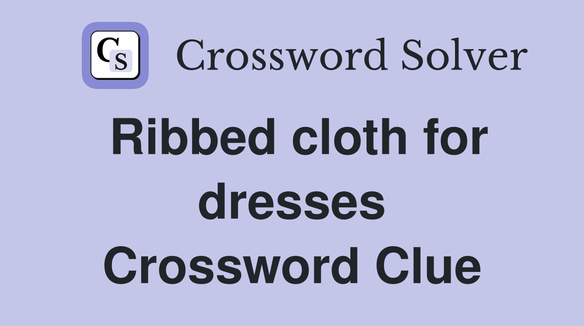Ribbed cloth for dresses Crossword Clue