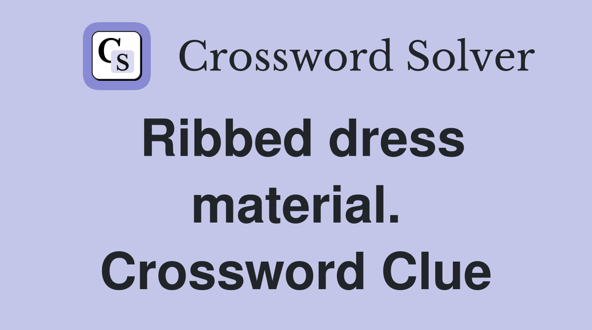 Ribbed dress material. Crossword Clue