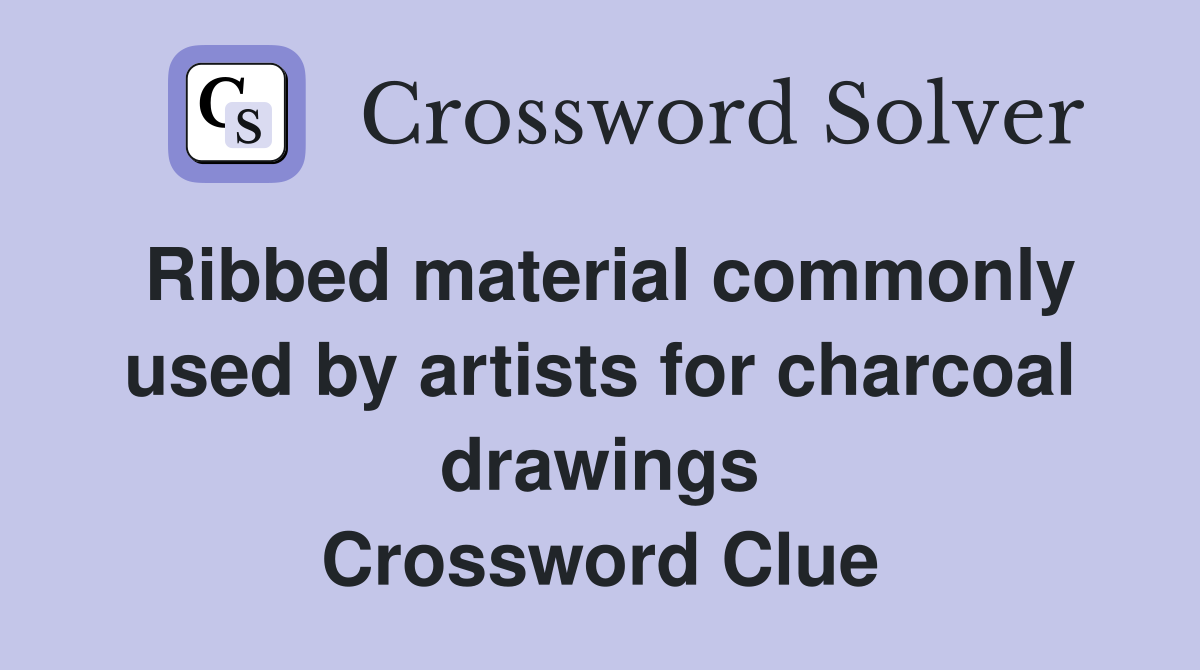 Ribbed material commonly used by artists for charcoal drawings Crossword Clue