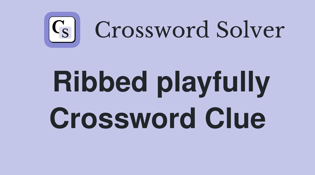 Ribbed playfully Crossword Clue