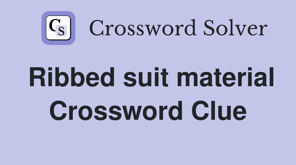 Ribbed suit material Crossword Clue