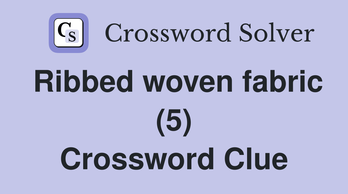 Ribbed woven fabric (5) Crossword Clue