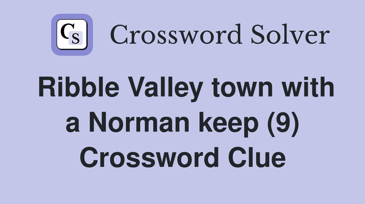Ribble Valley town with a Norman keep (9) Crossword Clue
